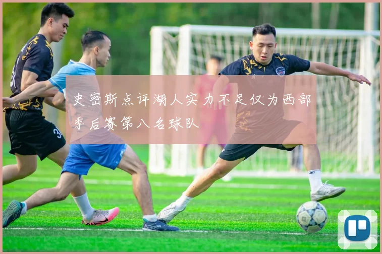 史密斯点评湖人实力不足仅为西部季后赛第八名球队