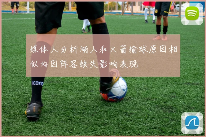 媒体人分析湖人和火箭输球原因相似均因阵容缺失影响表现
