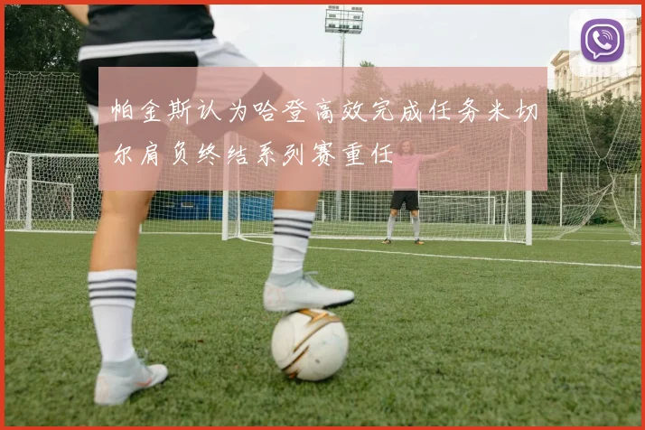 帕金斯认为哈登高效完成任务米切尔肩负终结系列赛重任